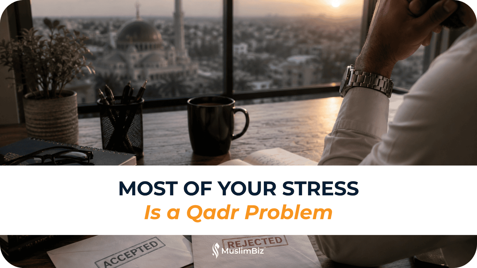 Most of Your Stress Is a Qadr Problem